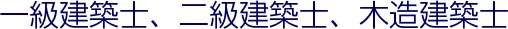 一級建築士、二級建築士、木造建築士